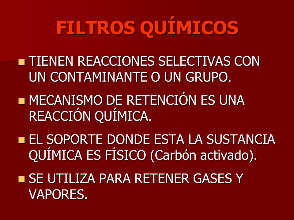 FILTROS QUÍMICOS TIENEN REACCIONES SELECTIVAS CON UN CONTAMINANTE O UN GRUPO. MECANISMO DE RETENCIÓN ES UNA REACCIÓN QUÍMICA.