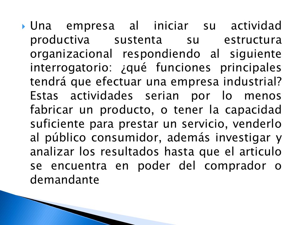 Una empresa al iniciar su actividad productiva sustenta su estructura organizacional respondiendo al siguiente interrogatorio: ¿qué funciones principales tendrá que efectuar una empresa industrial.