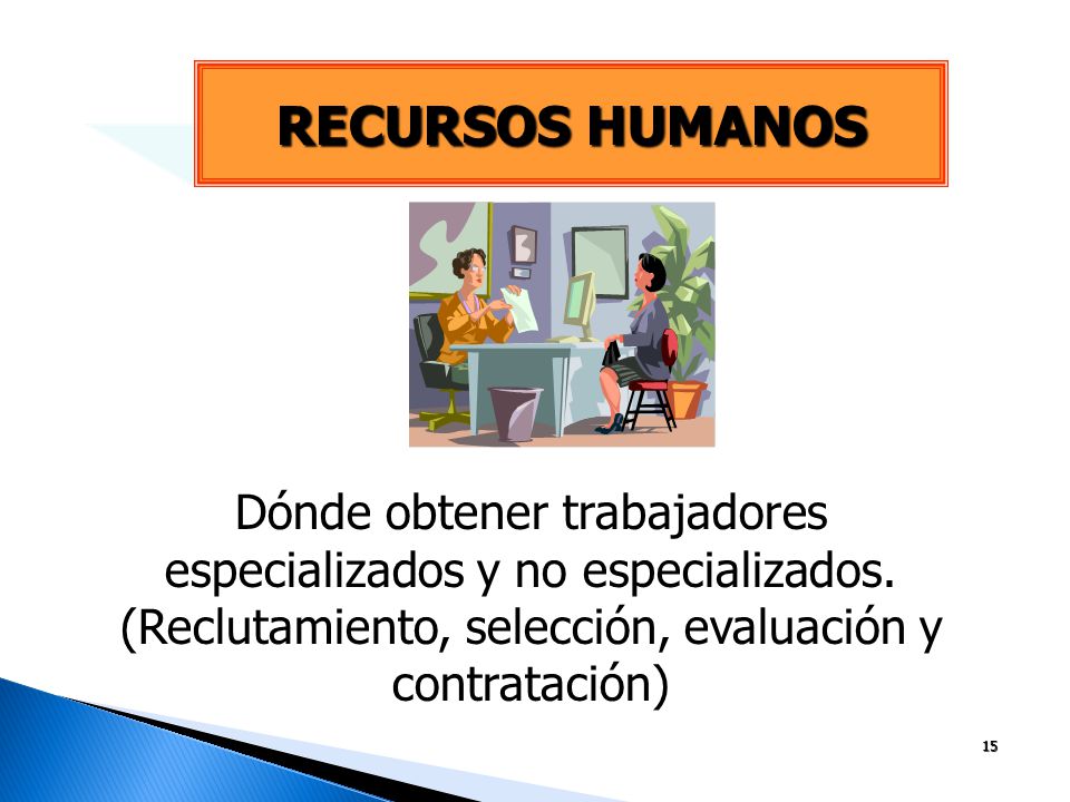 RECURSOS HUMANOS Dónde obtener trabajadores especializados y no especializados. (Reclutamiento, selección, evaluación y contratación)