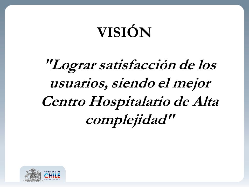 VISIÓN Lograr satisfacción de los usuarios, siendo el mejor Centro Hospitalario de Alta complejidad