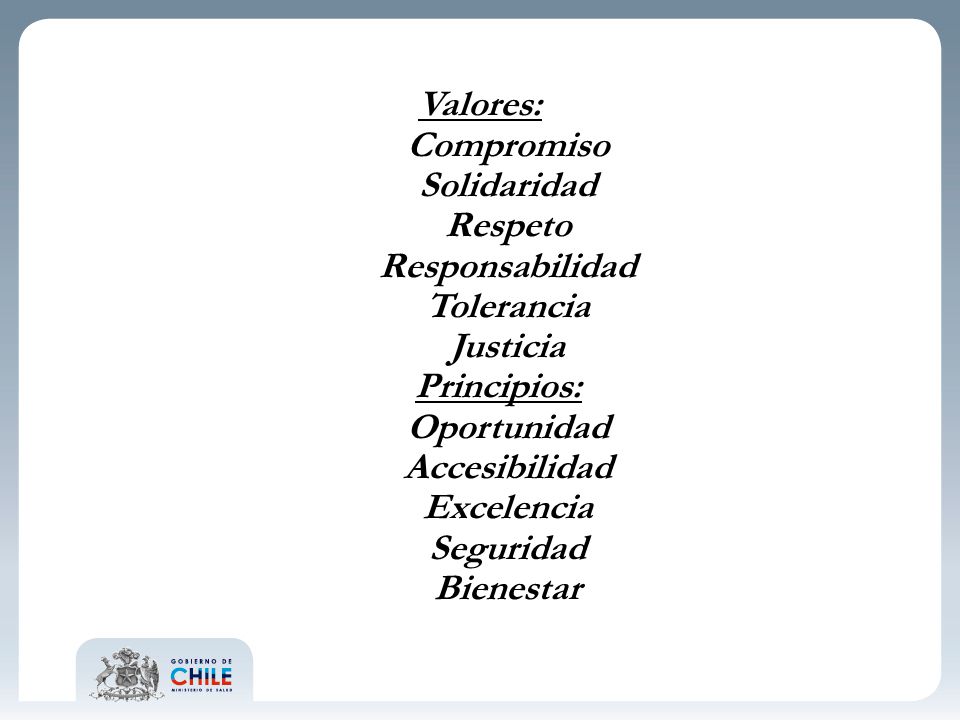 Valores: Compromiso Solidaridad Respeto Responsabilidad Tolerancia Justicia Principios: Oportunidad Accesibilidad Excelencia Seguridad Bienestar