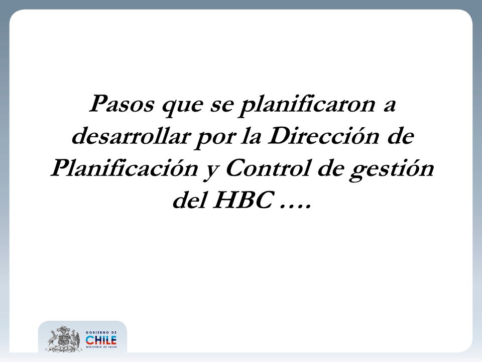 Pasos que se planificaron a desarrollar por la Dirección de Planificación y Control de gestión del HBC ….