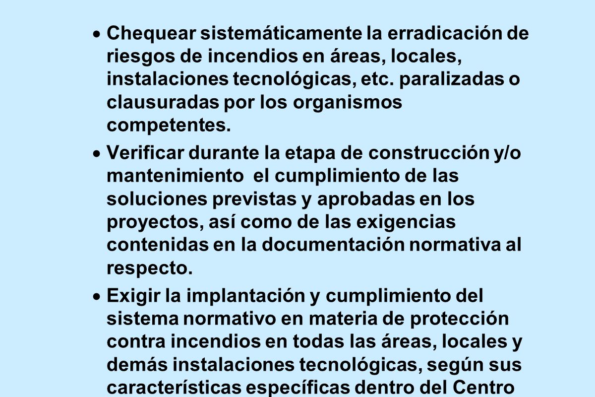 Chequear sistemáticamente la erradicación de riesgos de incendios en áreas, locales, instalaciones tecnológicas, etc. paralizadas o clausuradas por los organismos competentes.
