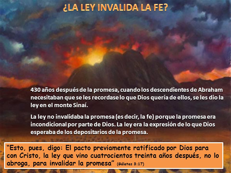 430 años después de la promesa, cuando los descendientes de Abraham necesitaban que se les recordase lo que Dios quería de ellos, se les dio la ley en el monte Sinaí.