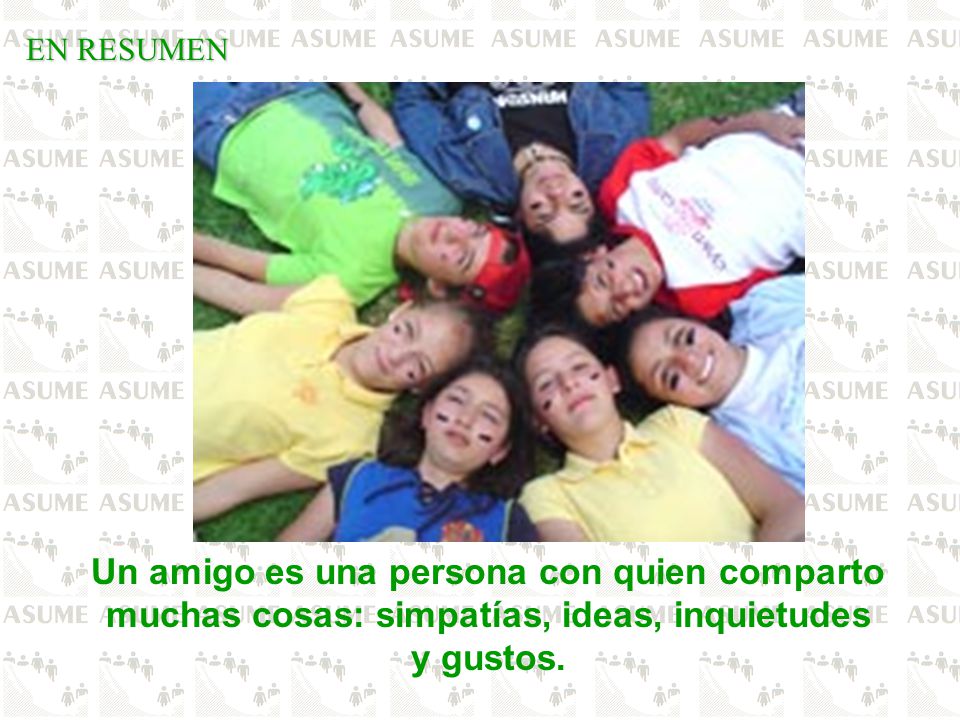 EN RESUMEN Un amigo es una persona con quien comparto muchas cosas: simpatías, ideas, inquietudes y gustos.