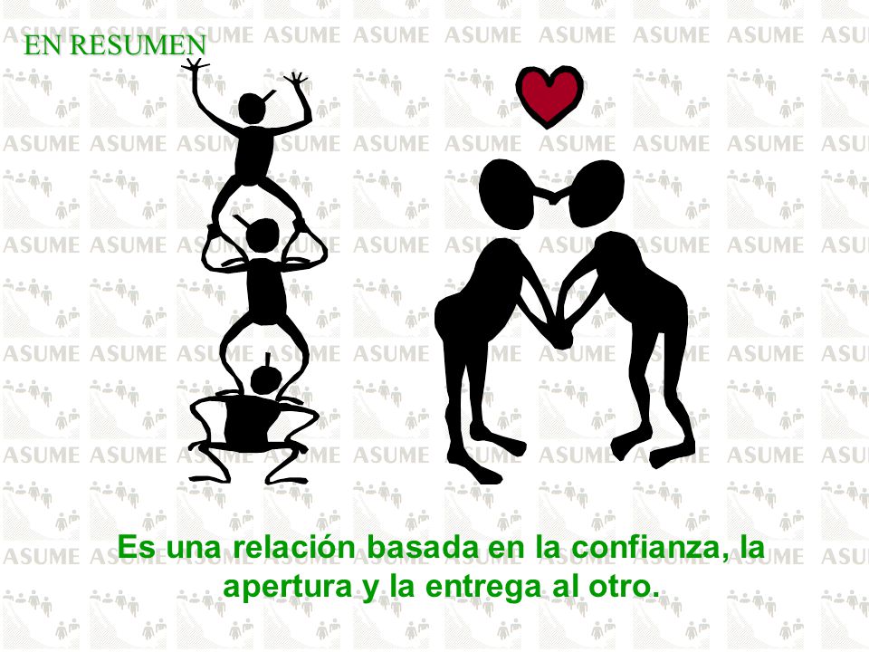 EN RESUMEN Es una relación basada en la confianza, la apertura y la entrega al otro.