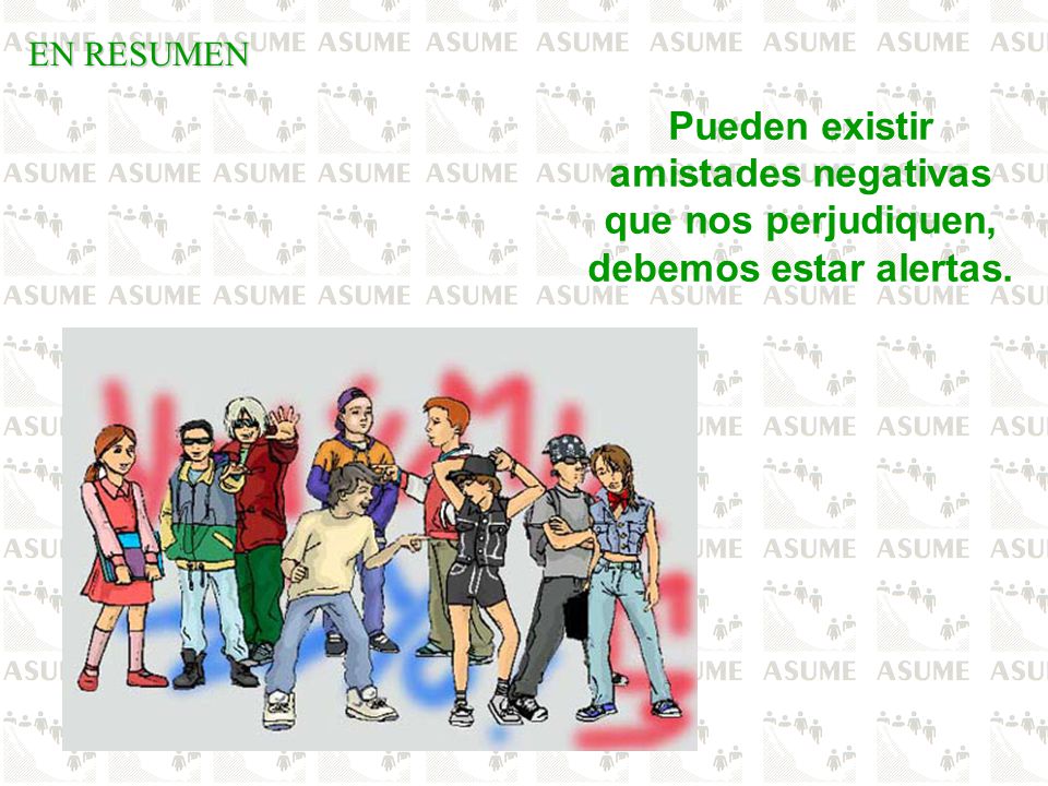 EN RESUMEN Pueden existir amistades negativas que nos perjudiquen, debemos estar alertas.