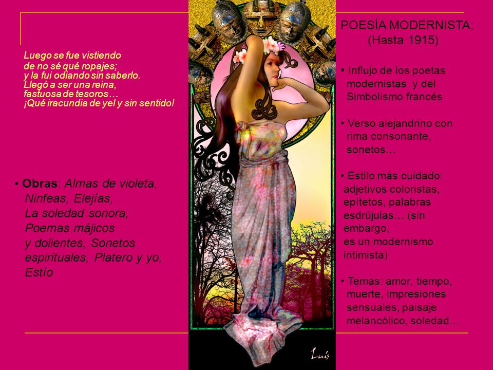 Luego se fue vistiendo de no sé qué ropajes; y la fui odiando sin saberlo. Llegó a ser una reina, fastuosa de tesoros… ¡Qué iracundia de yel y sin sentido!
