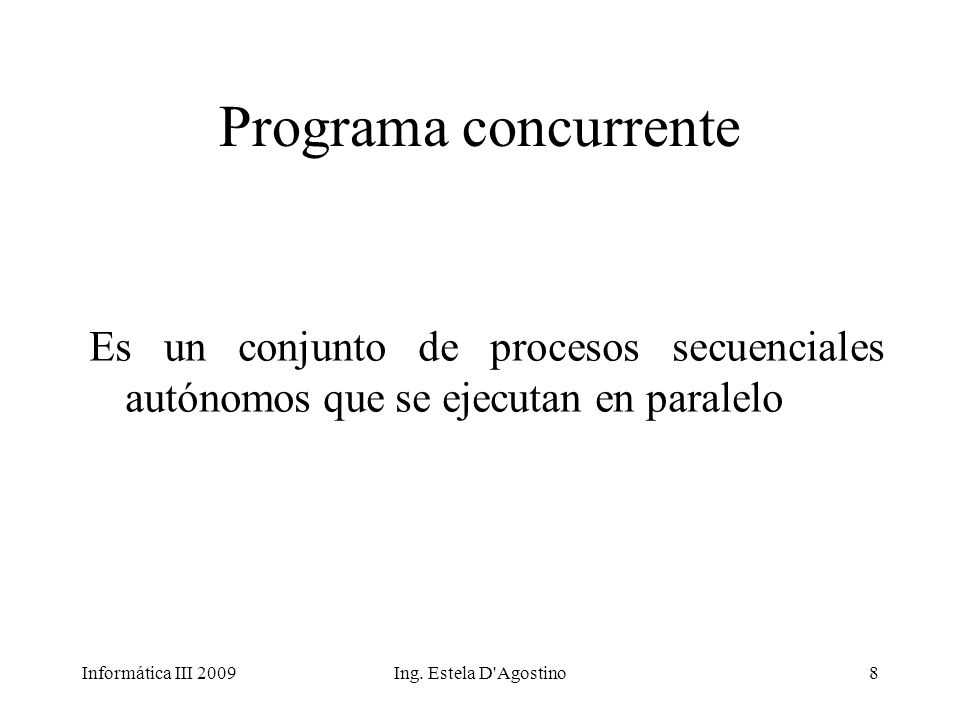Programa concurrente Es un conjunto de procesos secuenciales autónomos que se ejecutan en paralelo.