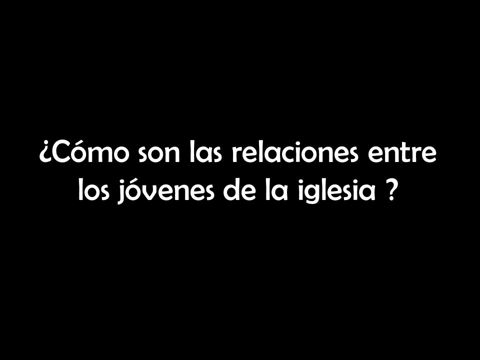 ¿Cómo son las relaciones entre los jóvenes de la iglesia