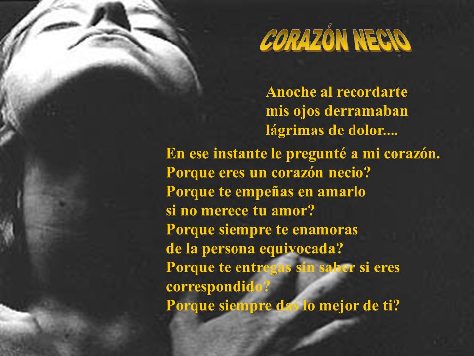 CORAZÓN NECIO Anoche al recordarte mis ojos derramaban