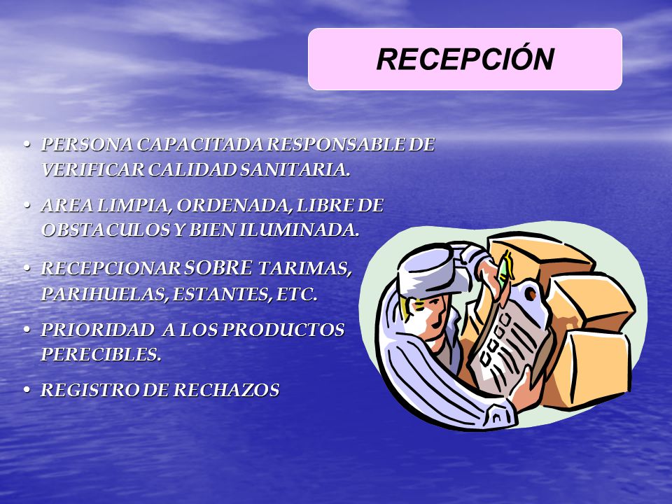 RECEPCIÓN PERSONA CAPACITADA RESPONSABLE DE VERIFICAR CALIDAD SANITARIA. AREA LIMPIA, ORDENADA, LIBRE DE OBSTACULOS Y BIEN ILUMINADA.