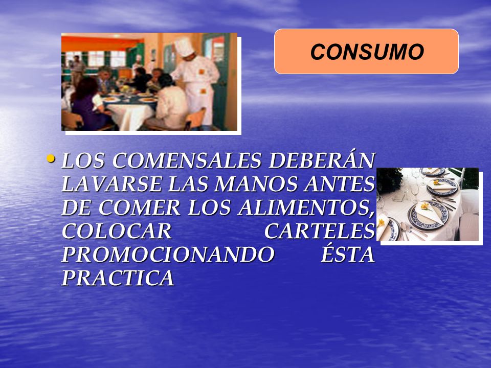 CONSUMO LOS COMENSALES DEBERÁN LAVARSE LAS MANOS ANTES DE COMER LOS ALIMENTOS, COLOCAR CARTELES PROMOCIONANDO ÉSTA PRACTICA.