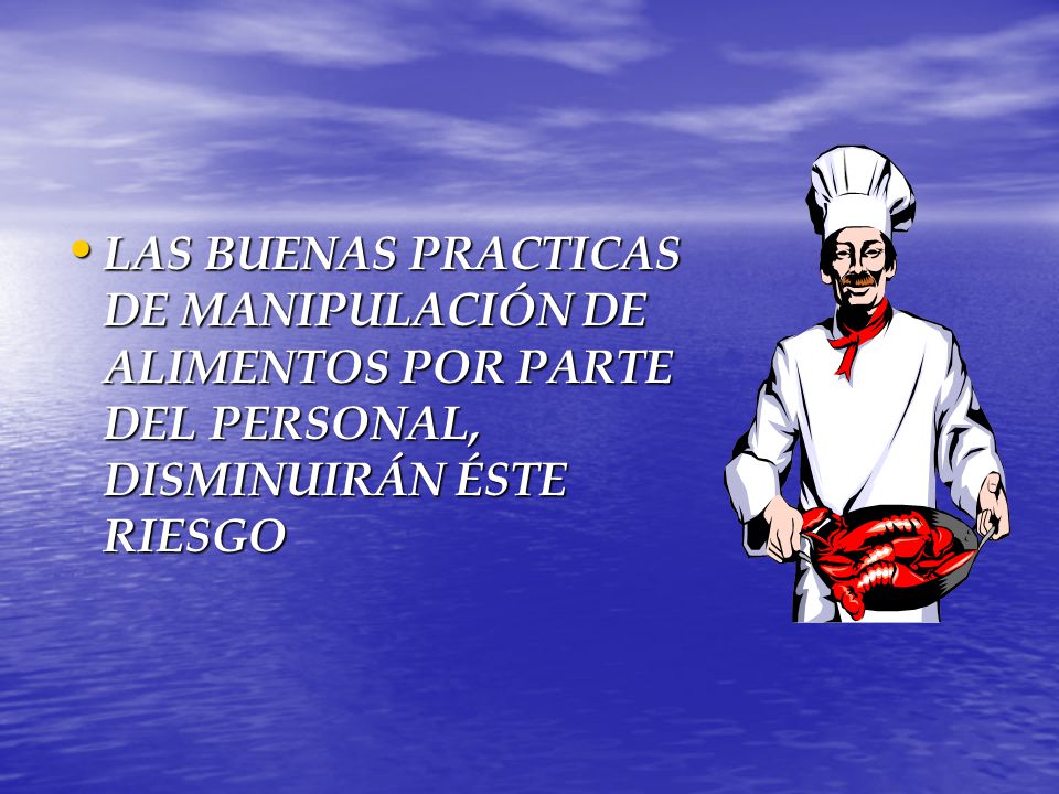 LAS BUENAS PRACTICAS DE MANIPULACIÓN DE ALIMENTOS POR PARTE DEL PERSONAL, DISMINUIRÁN ÉSTE RIESGO