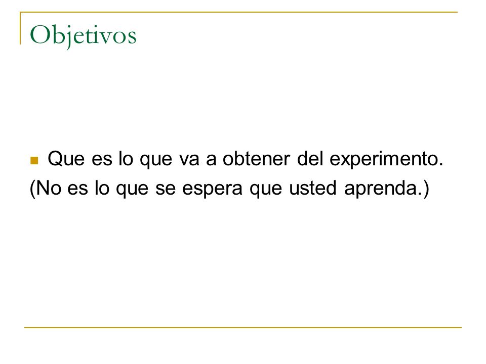 Objetivos Que es lo que va a obtener del experimento.