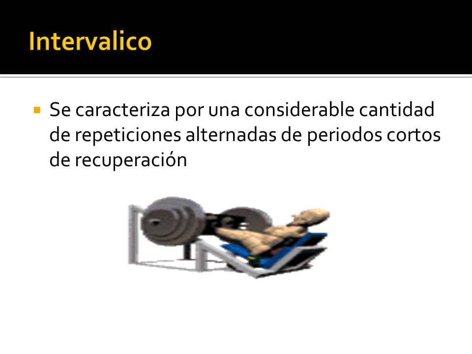 Intervalico Se caracteriza por una considerable cantidad de repeticiones alternadas de periodos cortos de recuperación.