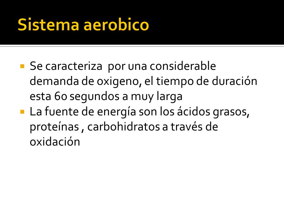 Sistema aerobico Se caracteriza por una considerable demanda de oxigeno, el tiempo de duración esta 60 segundos a muy larga.