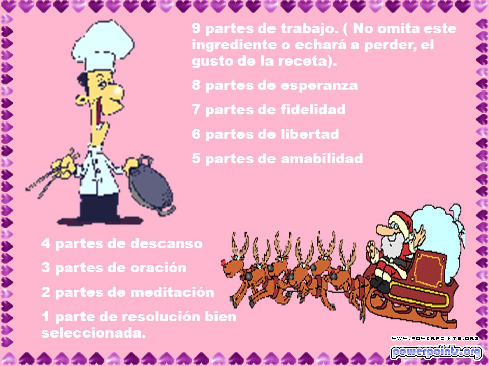 9 partes de trabajo. ( No omita este ingrediente o echará a perder, el gusto de la receta).