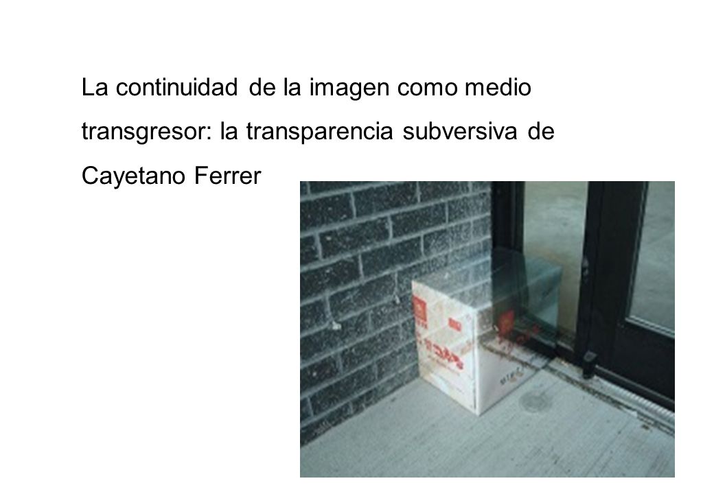 La continuidad de la imagen como medio transgresor: la transparencia subversiva de Cayetano Ferrer