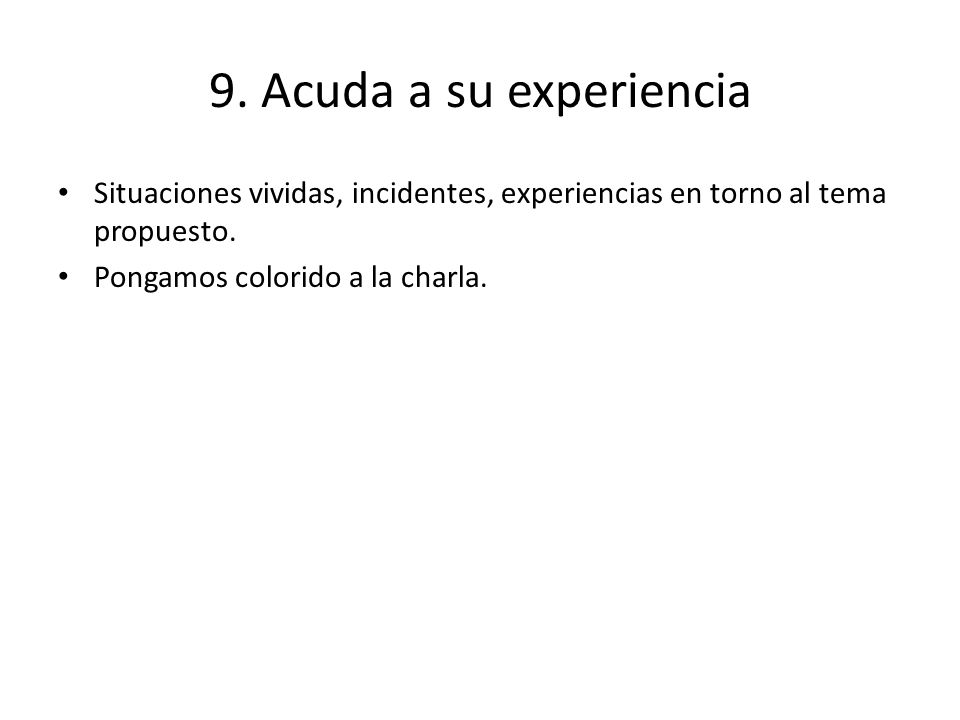 9. Acuda a su experiencia Situaciones vividas, incidentes, experiencias en torno al tema propuesto.