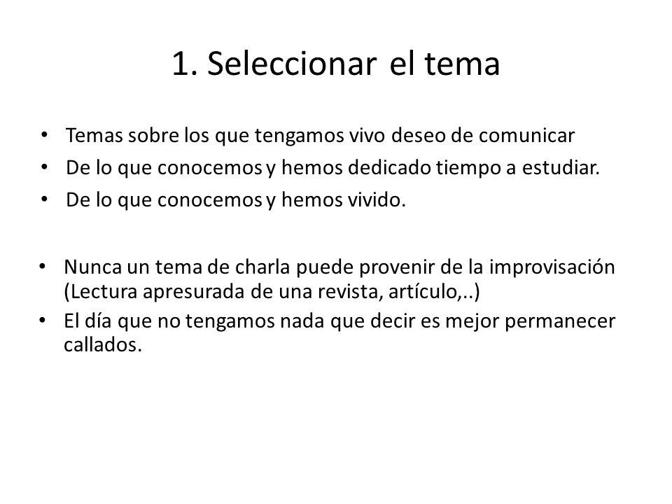 1. Seleccionar el tema Temas sobre los que tengamos vivo deseo de comunicar. De lo que conocemos y hemos dedicado tiempo a estudiar.