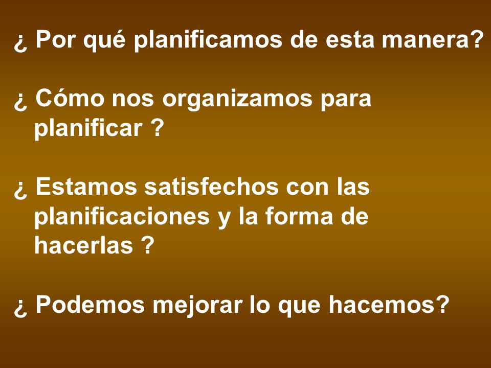 ¿ Por qué planificamos de esta manera