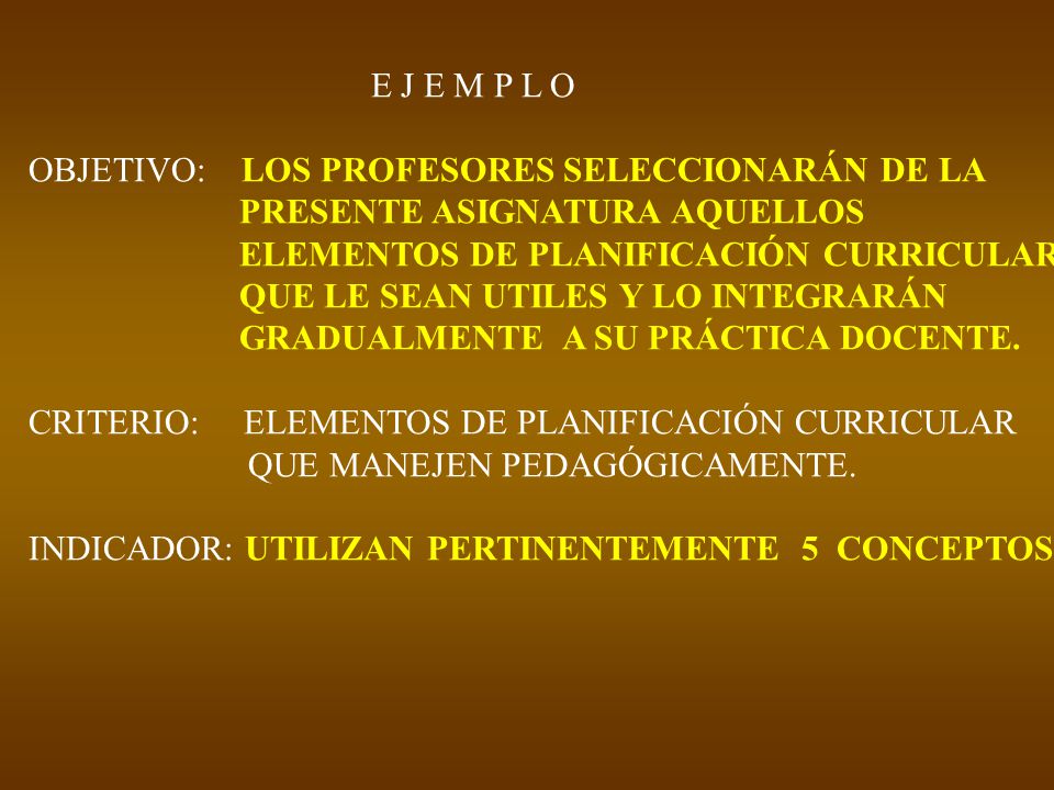 E J E M P L O OBJETIVO: LOS PROFESORES SELECCIONARÁN DE LA. PRESENTE ASIGNATURA AQUELLOS. ELEMENTOS DE PLANIFICACIÓN CURRICULAR.