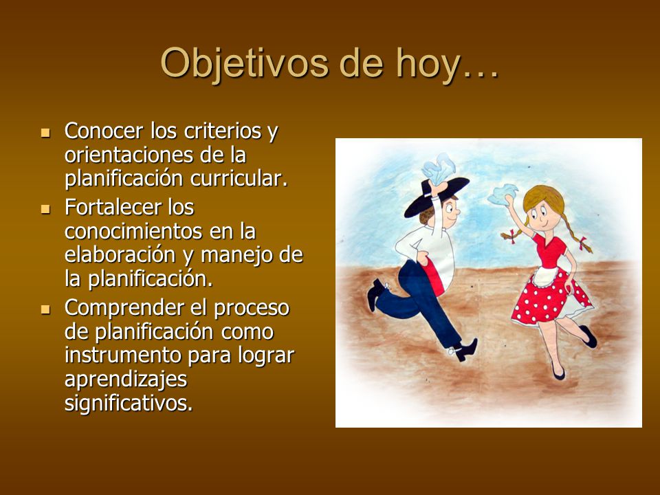 Objetivos de hoy… Conocer los criterios y orientaciones de la planificación curricular.
