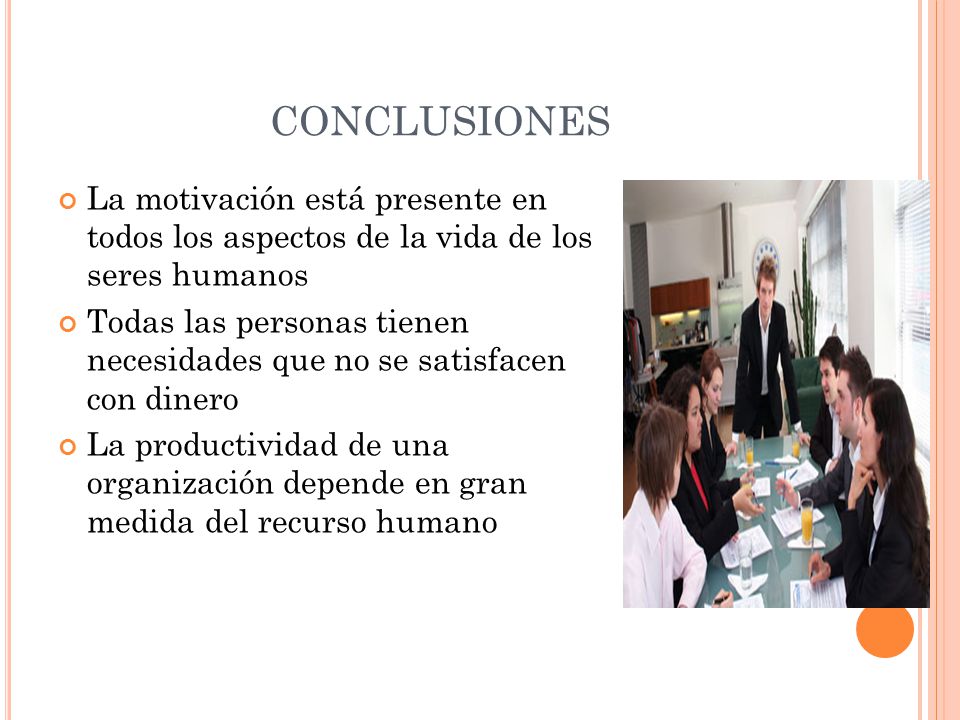 CONCLUSIONES La motivación está presente en todos los aspectos de la vida de los seres humanos.
