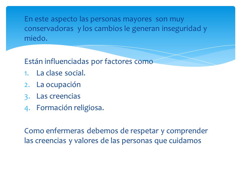 En este aspecto las personas mayores son muy conservadoras y los cambios le generan inseguridad y miedo.