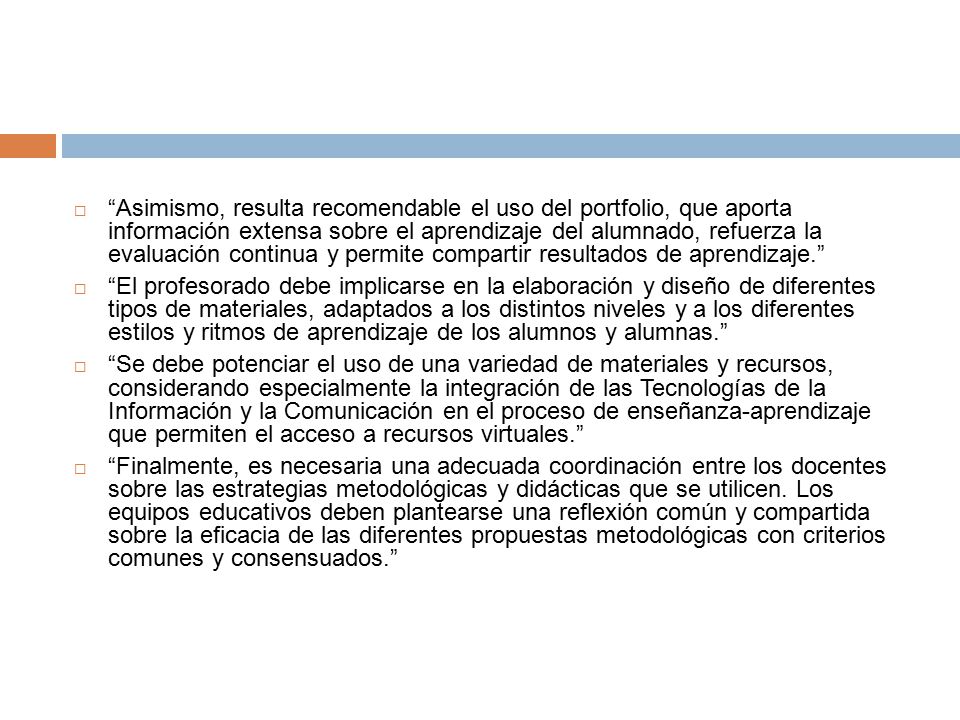 Asimismo, resulta recomendable el uso del portfolio, que aporta información extensa sobre el aprendizaje del alumnado, refuerza la evaluación continua y permite compartir resultados de aprendizaje.