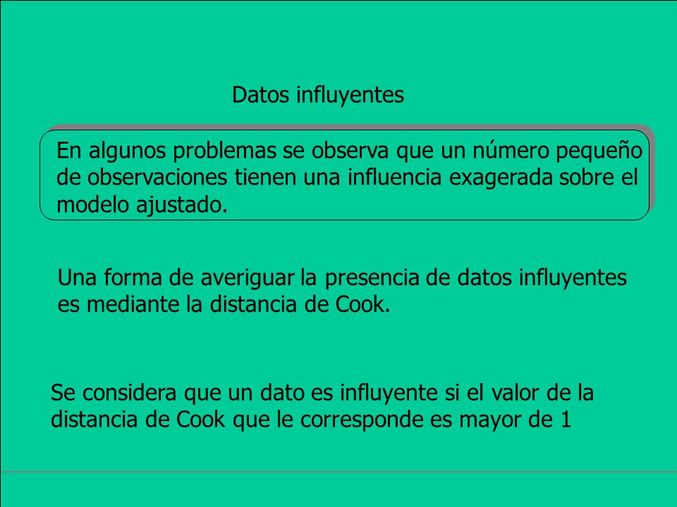 Datos influyentes En algunos problemas se observa que un número pequeño. de observaciones tienen una influencia exagerada sobre el.