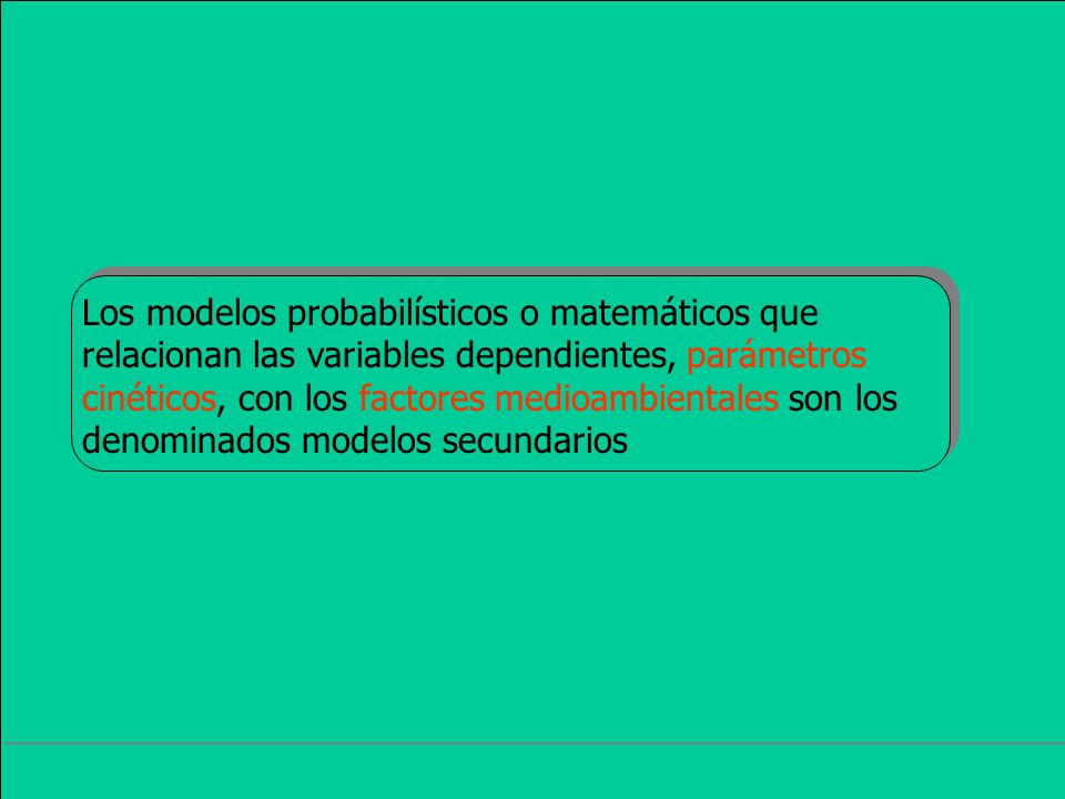 Los modelos probabilísticos o matemáticos que relacionan las variables dependientes, parámetros cinéticos, con los factores medioambientales son los denominados modelos secundarios