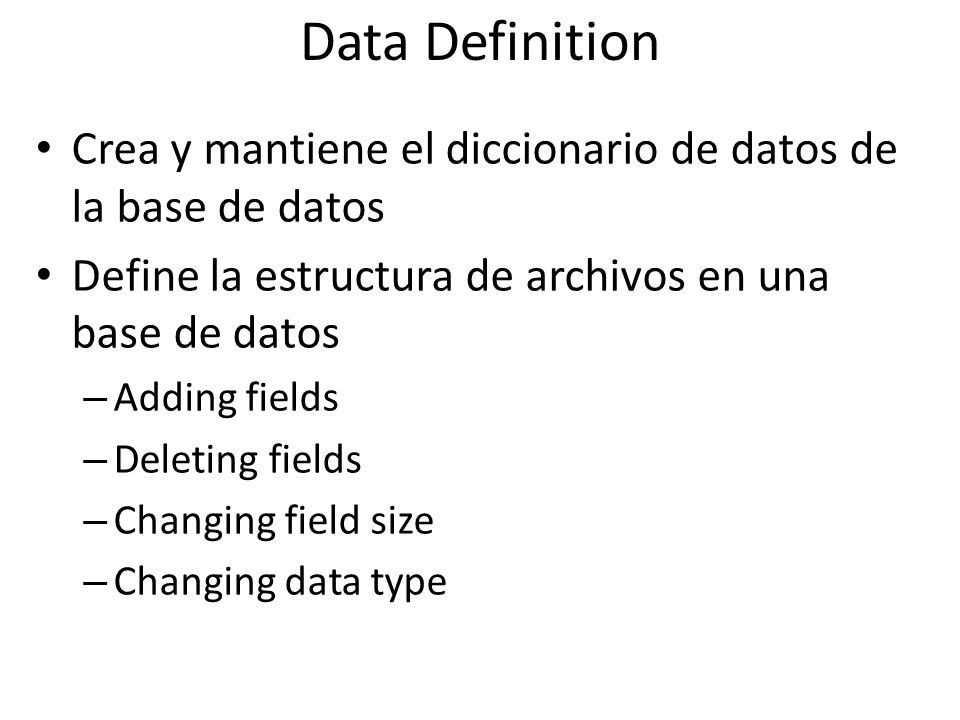 Data Definition Crea y mantiene el diccionario de datos de la base de datos. Define la estructura de archivos en una base de datos.