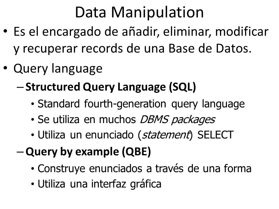 Data Manipulation Es el encargado de añadir, eliminar, modificar y recuperar records de una Base de Datos.