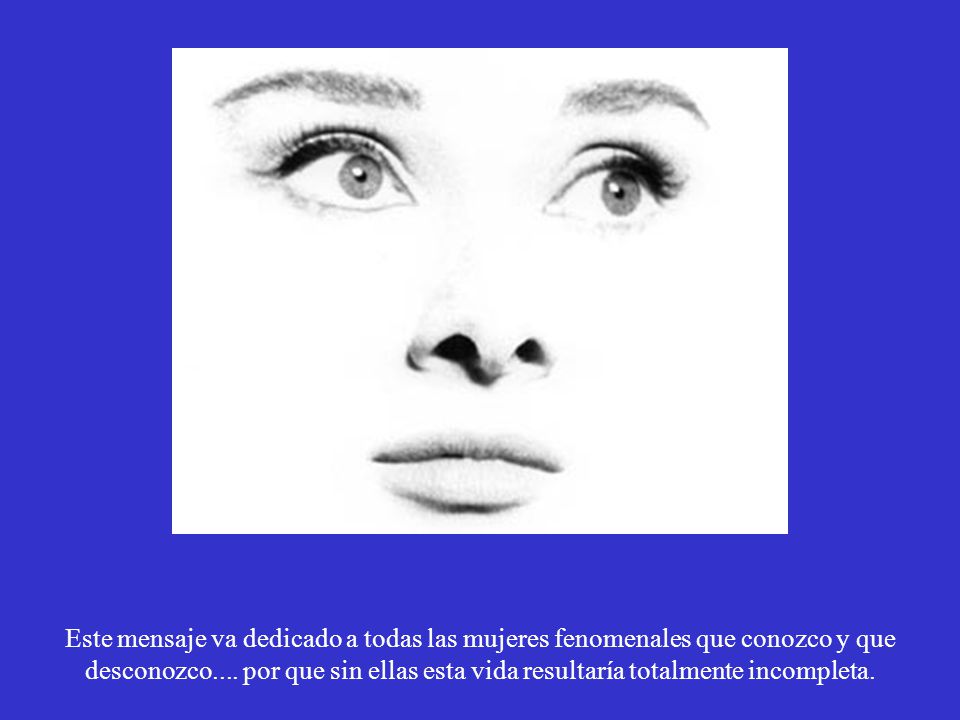 Este mensaje va dedicado a todas las mujeres fenomenales que conozco y que desconozco....