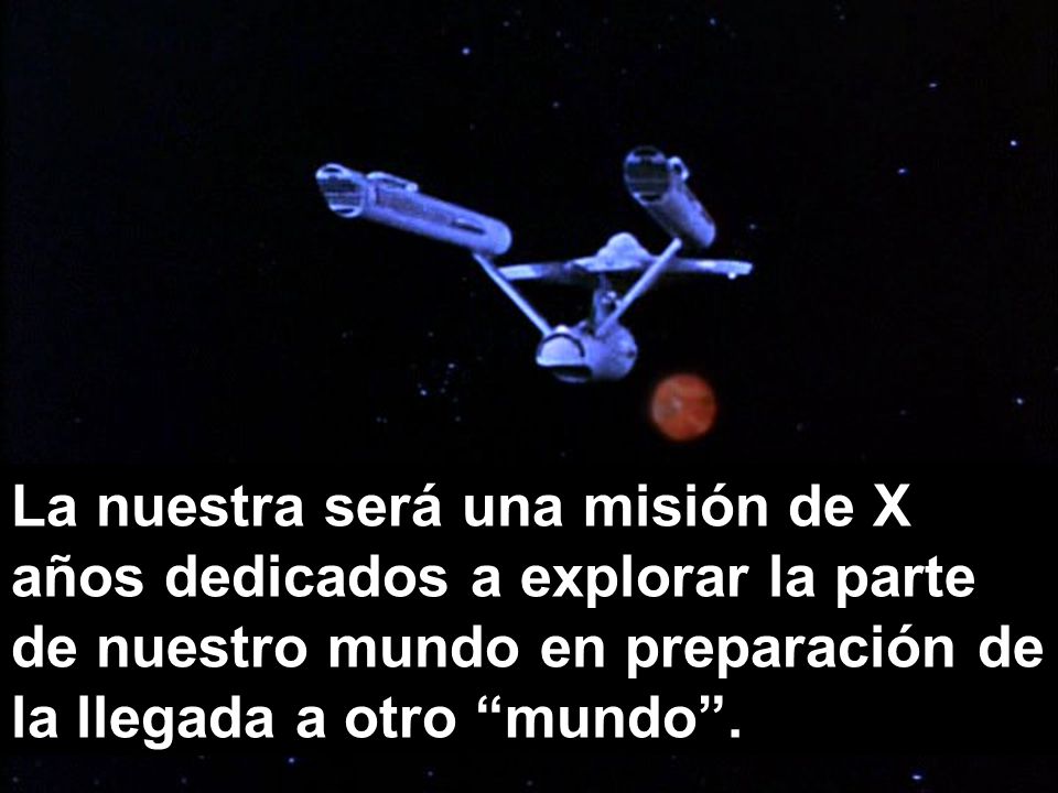 La nuestra será una misión de X años dedicados a explorar la parte de nuestro mundo en preparación de la llegada a otro mundo .