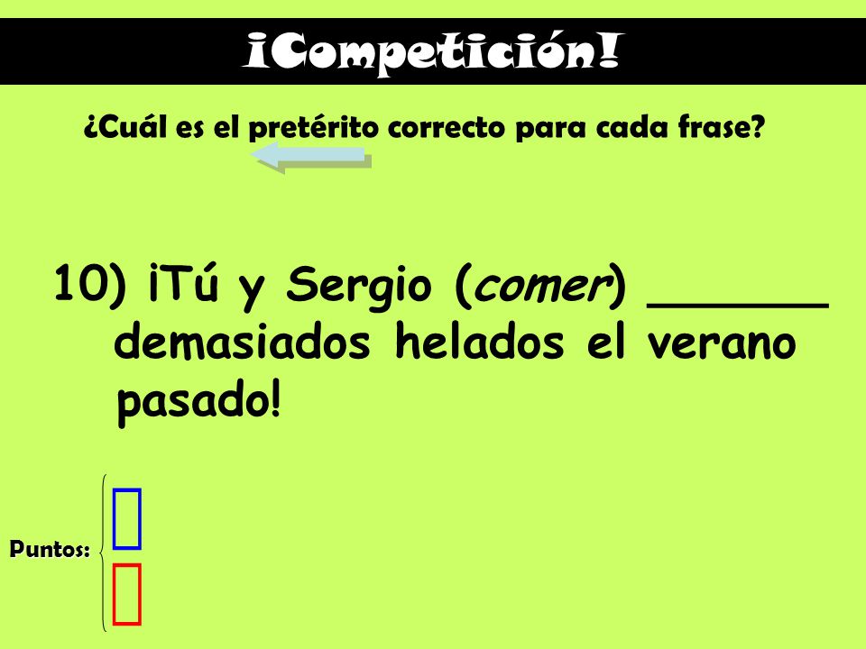 10) ¡Tú y Sergio (comer) ______ demasiados helados el verano pasado!