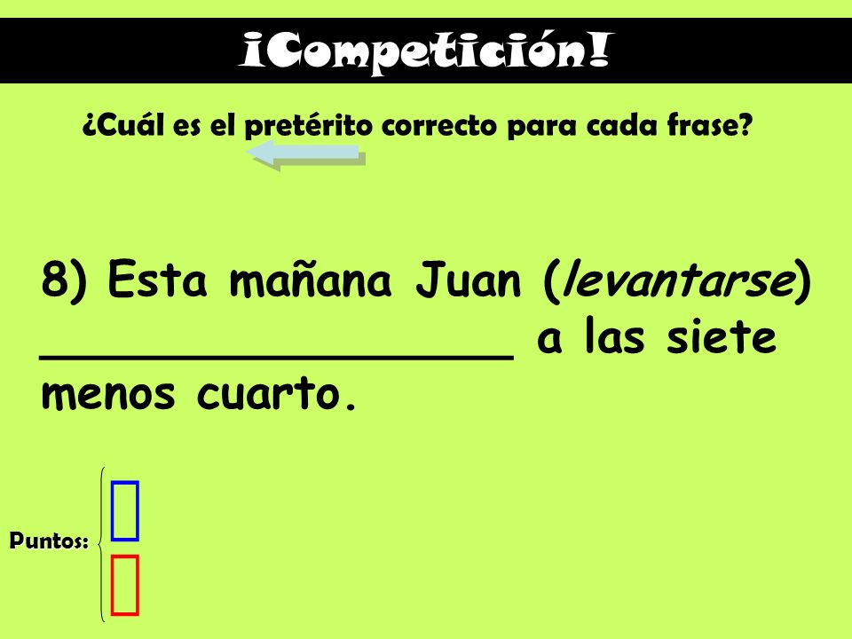 ¡Competición! ¿Cuál es el pretérito correcto para cada frase 8) Esta mañana Juan (levantarse) ________________ a las siete menos cuarto.