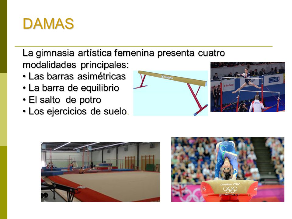 DAMAS La gimnasia artística femenina presenta cuatro modalidades principales: Las barras asimétricas.