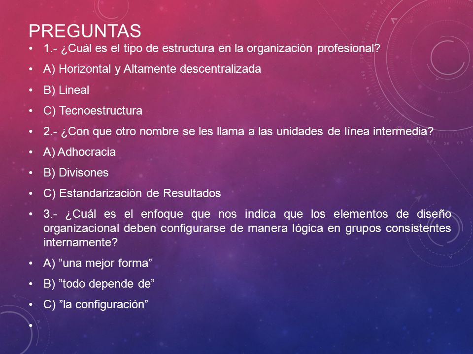 Preguntas 1.- ¿Cuál es el tipo de estructura en la organización profesional A) Horizontal y Altamente descentralizada.
