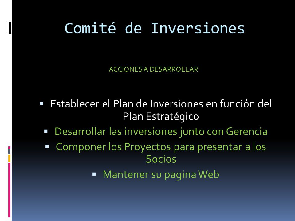 Comité de Inversiones ACCIONES A DESARROLLAR. Establecer el Plan de Inversiones en función del Plan Estratégico.