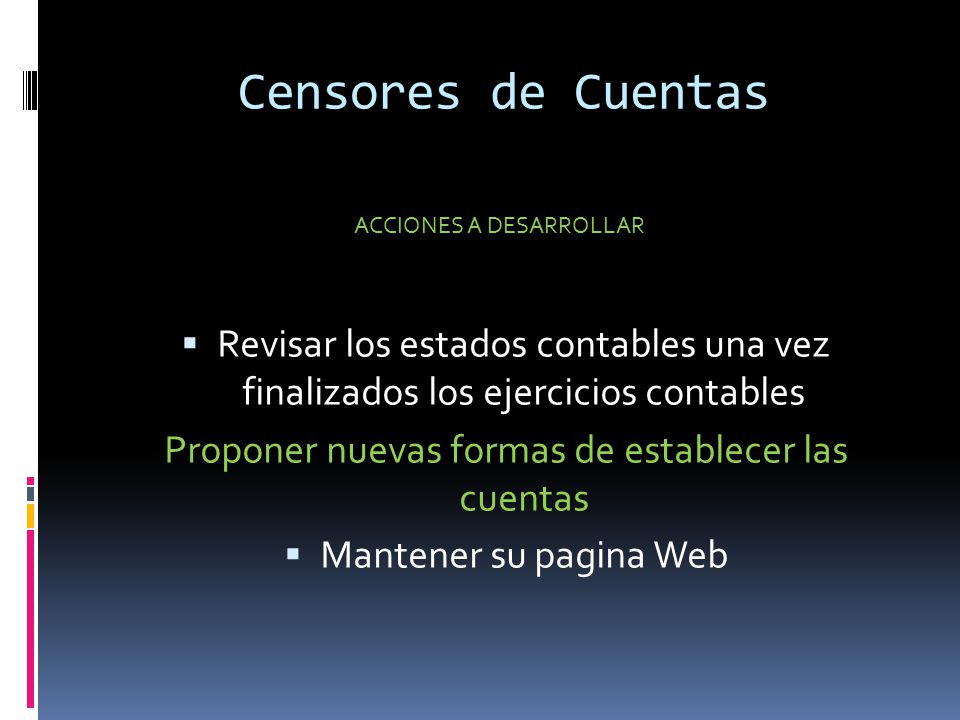 Censores de Cuentas ACCIONES A DESARROLLAR. Revisar los estados contables una vez finalizados los ejercicios contables.