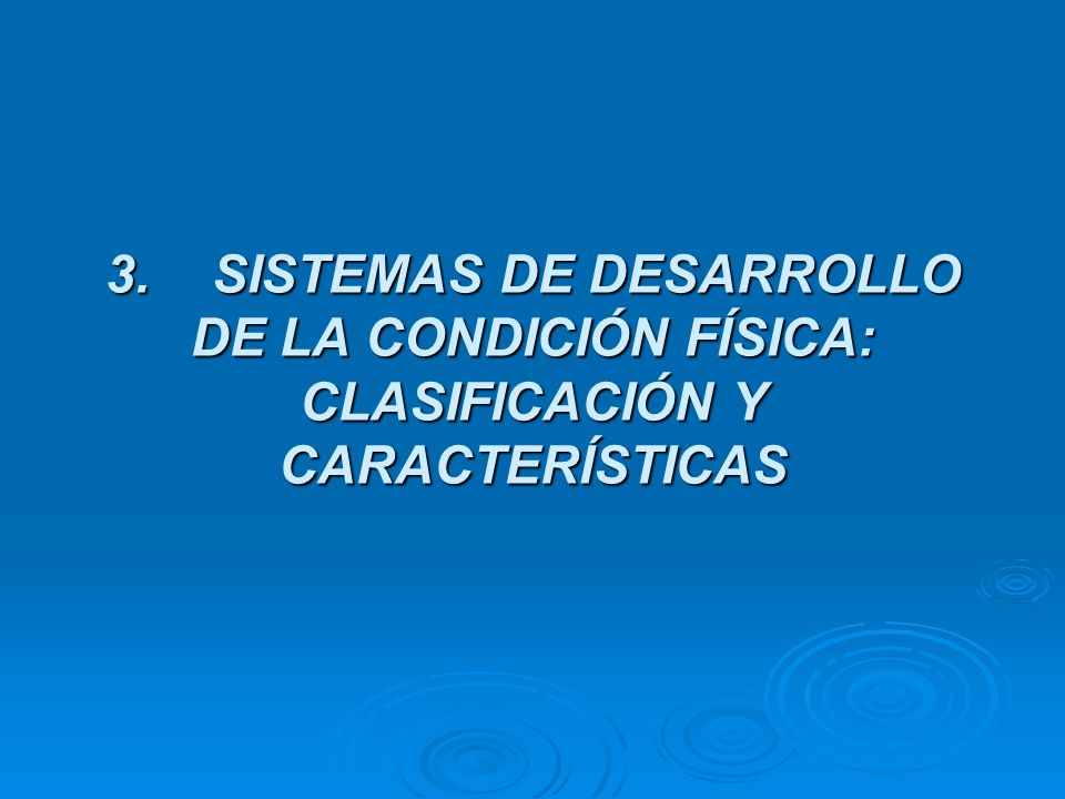 3. SISTEMAS DE DESARROLLO DE LA CONDICIÓN FÍSICA: CLASIFICACIÓN Y CARACTERÍSTICAS