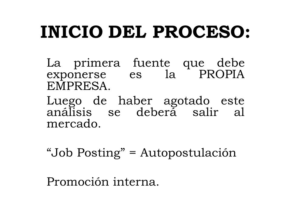 INICIO DEL PROCESO: La primera fuente que debe exponerse es la PROPIA EMPRESA. Luego de haber agotado este análisis se deberá salir al mercado.