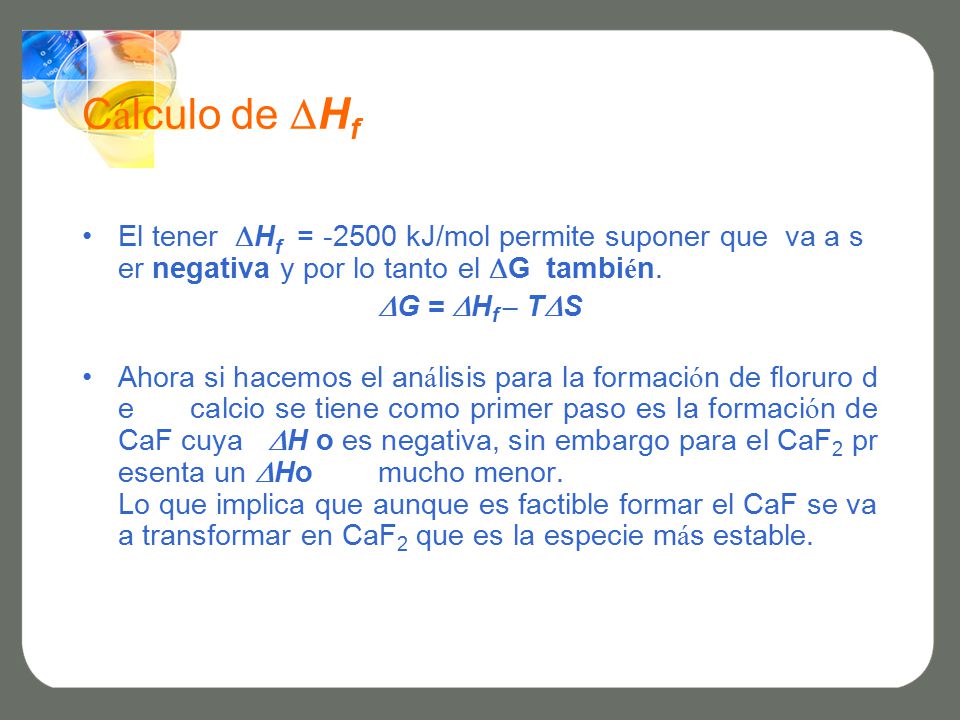 Cálculo de Hf El tener Hf = kJ/mol permite suponer que va a ser negativa y por lo tanto el G también.