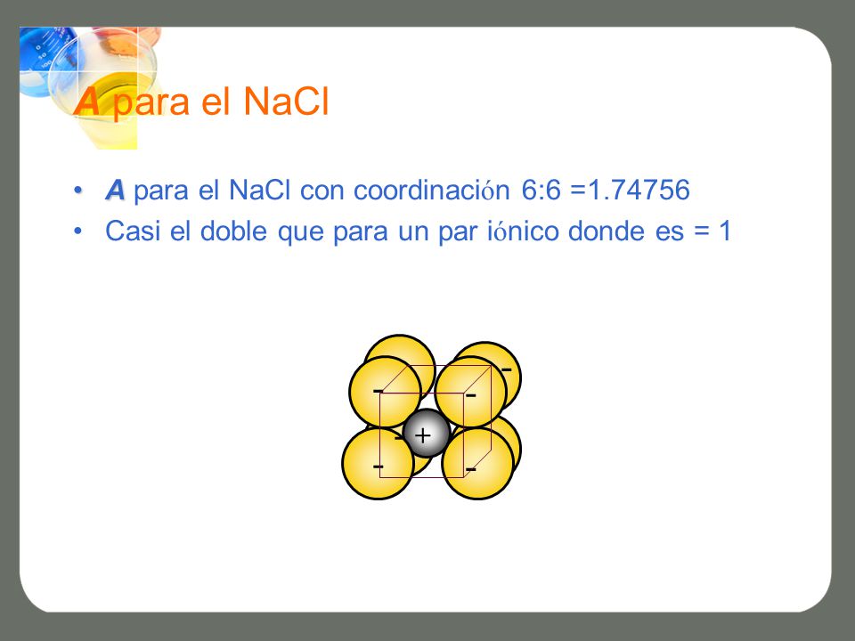 A para el NaCl A para el NaCl con coordinación 6:6 = Casi el doble que para un par iónico donde es = 1.