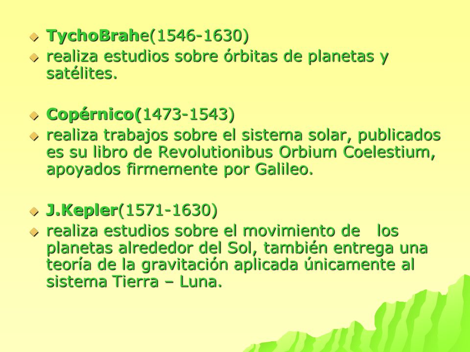 TychoBrahe( ) realiza estudios sobre órbitas de planetas y satélites. Copérnico( )