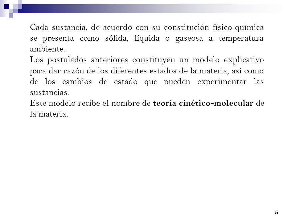 Cada sustancia, de acuerdo con su constitución físico-química se presenta como sólida, líquida o gaseosa a temperatura ambiente.