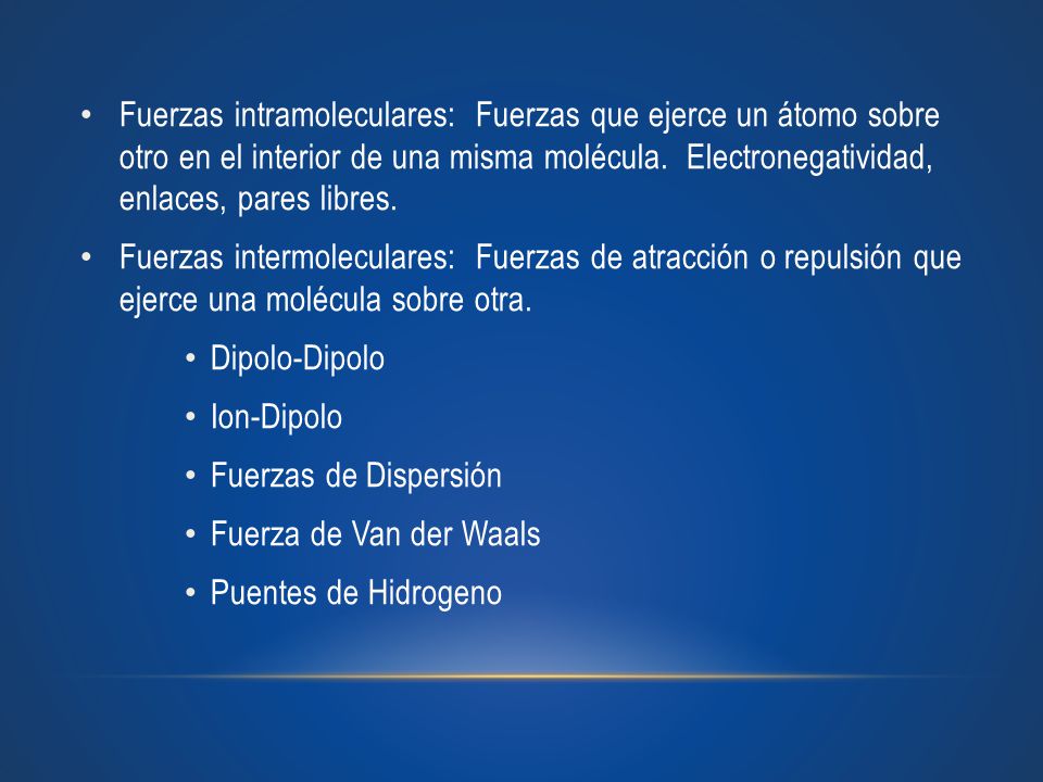 Fuerzas intramoleculares: Fuerzas que ejerce un átomo sobre otro en el interior de una misma molécula. Electronegatividad, enlaces, pares libres.